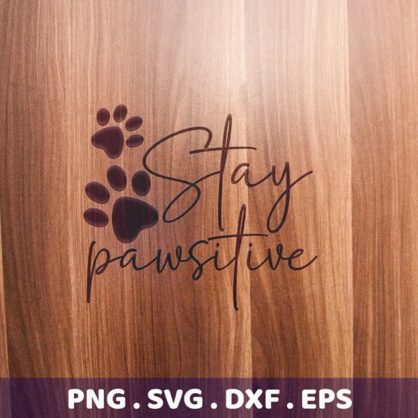 Stay Pawsitive" SVG Cricut Design featuring paw prints and the quote "Stay Pawsitive" on a wood background, representing a digital download bundle (SVG, PNG, DXF, EPS).
