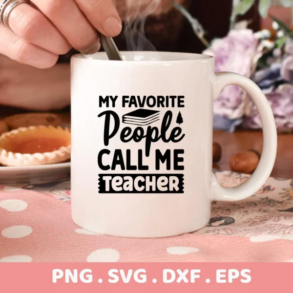 A white mug displaying the "My Favorite People Call Me Teacher" design, available as a My Favorite Teacher SVG digital download bundle for crafting.