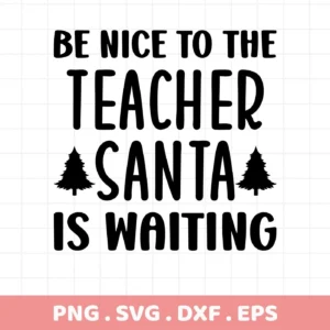 Be Nice to the Teacher Santa is Waiting" SVG design for crafting.