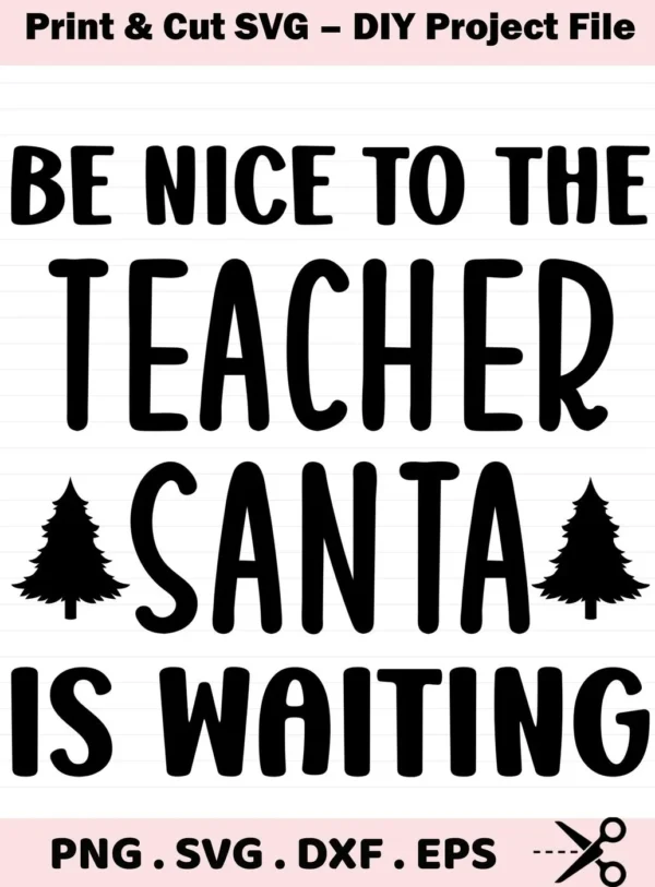 Be Nice to the Teacher Santa is Waiting" Teacher Santa SVG design, a digital file for crafting.