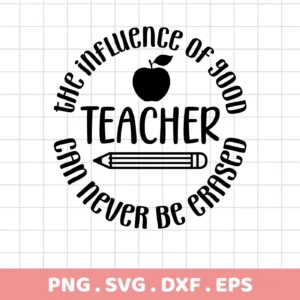 Teacher Influence SVG Design featuring an apple, pencil, and the phrase "The influence of a good teacher can never be erased," available as a digital download bundle including SVG and PNG files.