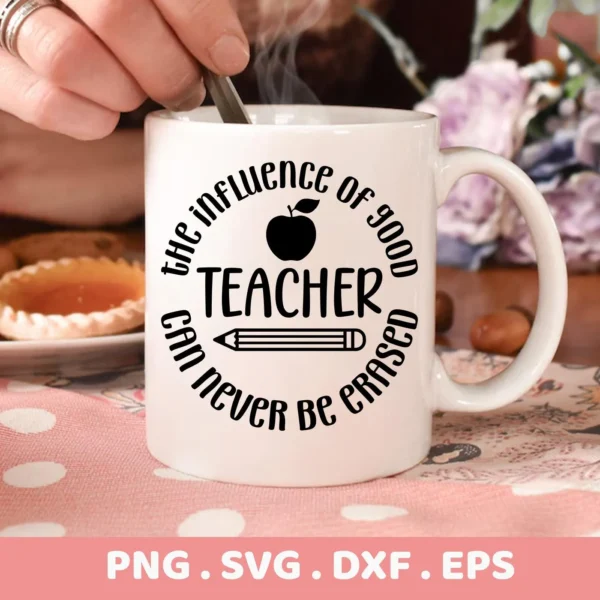 Close-up of a white mug featuring a "Teacher Influence SVG Design" with an apple and pencil graphic, surrounded by the text "The influence of good teacher can never be erased," representing a digital download bundle including SVG and PNG files.