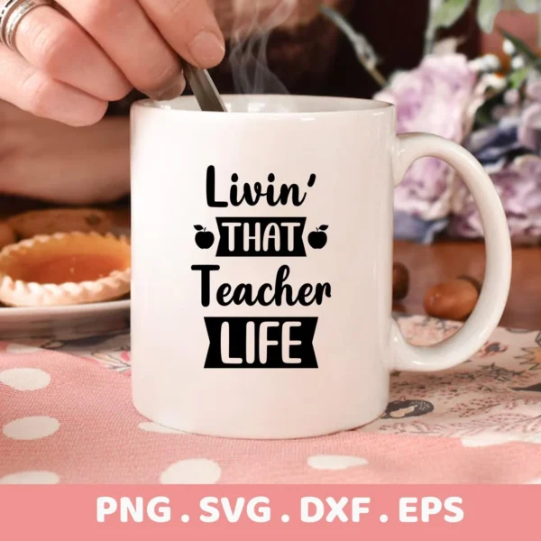 Mug with "Livin' That Teacher Life" design. Teacher Life SVG, digital file for Cricut, Silhouette.