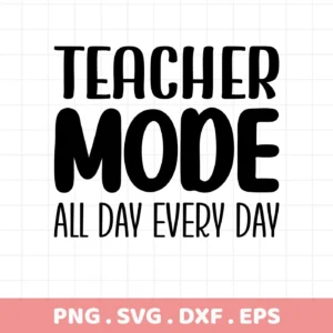 Black "Teacher Mode" SVG design with "All Day Every Day" text. Digital file for crafting.