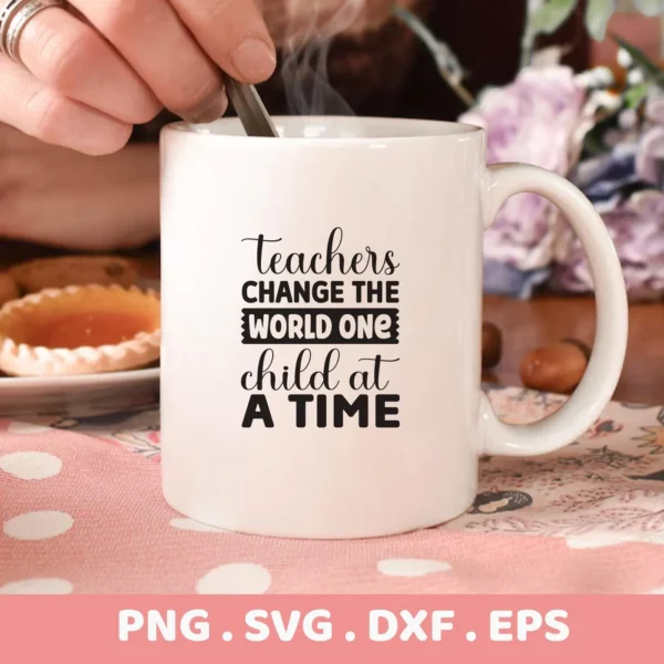 A white mug with the quote "Teachers Change The World One Child At A Time" is shown, representing a digital download bundle (SVG, PNG, DXF, EPS) for crafting.