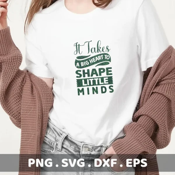 A woman wearing a white t-shirt with the green text "It Takes a Big Heart to Shape Little Minds" design, showcasing a digital download bundle (SVG, PNG) for crafting.