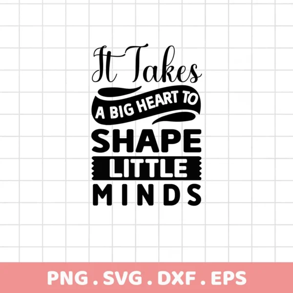 It Takes a Big Heart to Shape Little Minds" Shape Minds SVG design, a digital file for classroom decor.