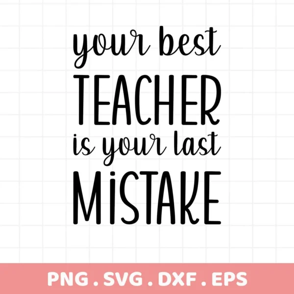Your best teacher is your last mistake" quote. Teacher Mistake SVG file for crafting.