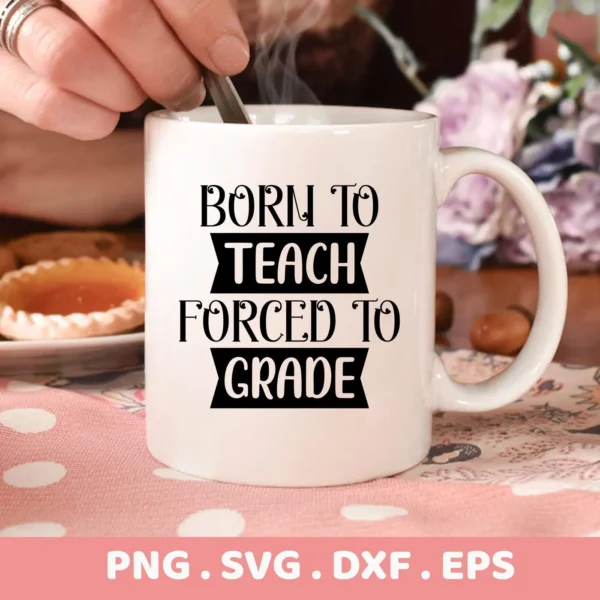Mug with "Born to Teach Grade" SVG design, digital file for Cricut.