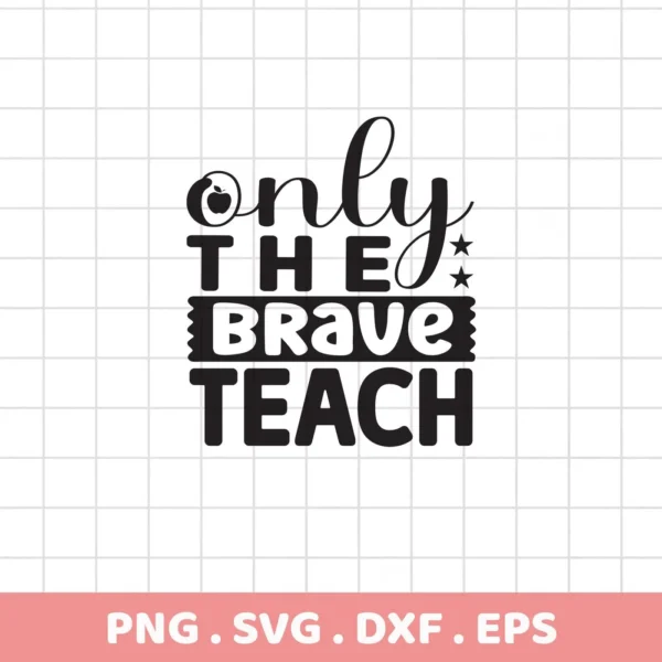 Only The Brave Teach" Brave Teach SVG design, a digital download for Cricut and Silhouette crafting.
