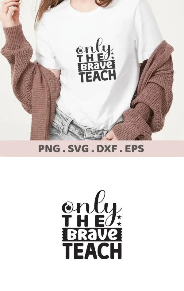 Only The Brave Teach" design on a t-shirt. Brave Teach SVG digital file for Cricut, Silhouette.