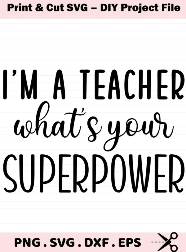 I'm a Teacher, What's Your Superpower" Teacher Superpower SVG design. Digital file for Cricut, Silhouette, and other cutting machines.