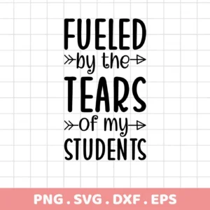 Fueled by the Tears of my Students" SVG design. Digital download for Cricut, Silhouette projects.