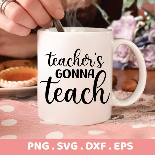 Mug with "Teacher Gonna Teach" SVG design, a digital file for crafting.