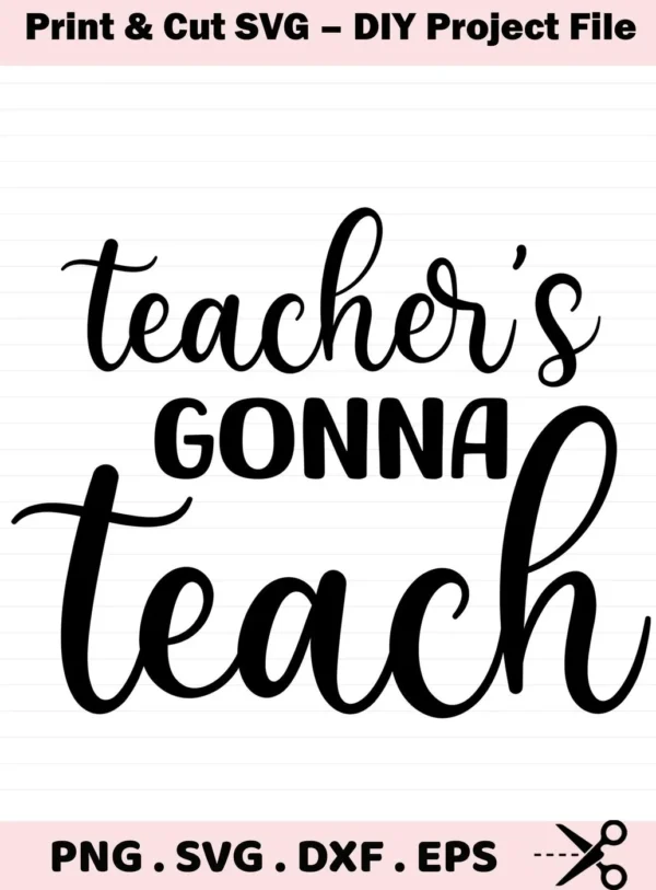 Teacher Gonna Teach" quote in script font. Teacher SVG design for Cricut.