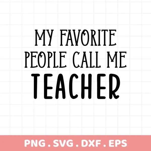 My Favorite People Call Me Teacher" quote. Teacher Quote SVG for Cricut, Silhouette. Digital download.
