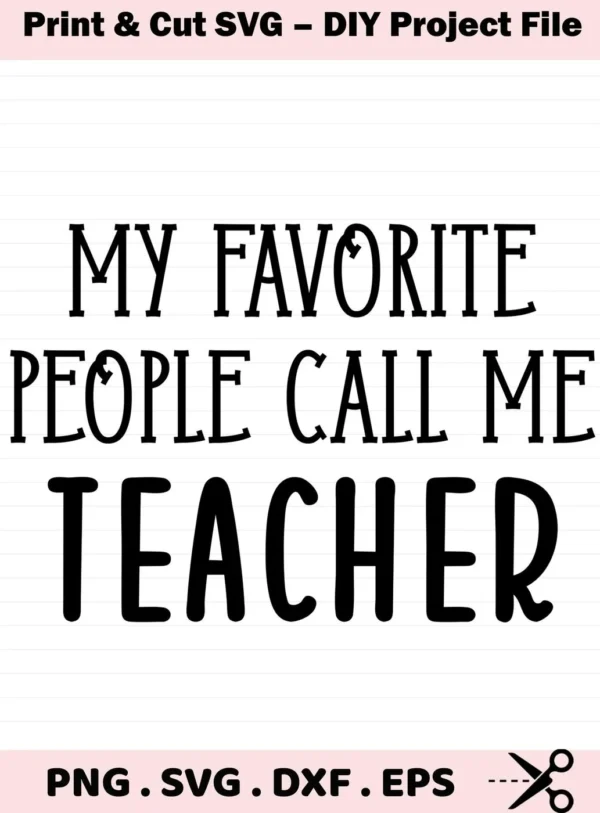 My Favorite People Call Me Teacher" Teacher Quote SVG file for Cricut, Silhouette. Digital download for crafting.