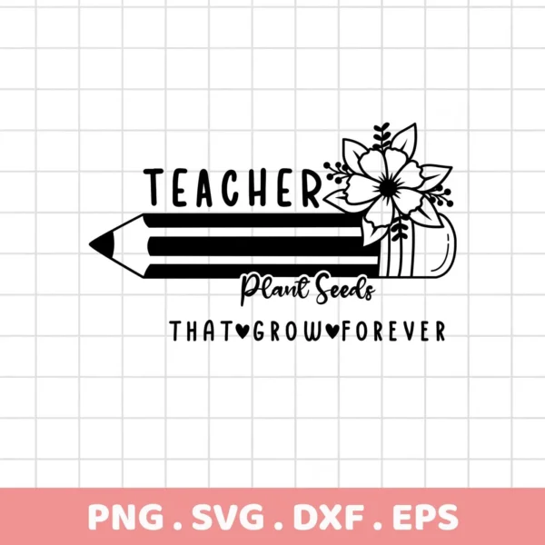 Teacher Plant Seeds SVG design with pencil and flower graphic, a digital file for classroom decor.