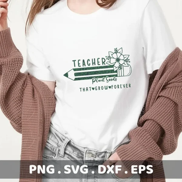 A woman wearing a white t-shirt with the "Teacher Plant Seeds SVG" design, featuring a pencil, flower, and the quote "Teacher Plant Seeds That Grow Forever," available as a digital download bundle for Cricut and Silhouette.
