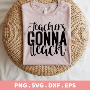 A light pink t-shirt with the text "Teachers Gonna Teach" in black, with a pencil graphic incorporated, displayed on a woven surface, representing a digital download bundle including SVG and PNG files.
