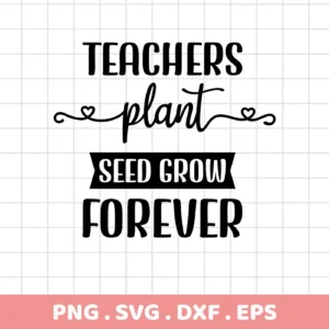 Black and white vector graphic with the text "Teachers plant seed grow forever," a Teacher Plant Seed SVG File available as a digital download bundle including SVG and PNG formats.