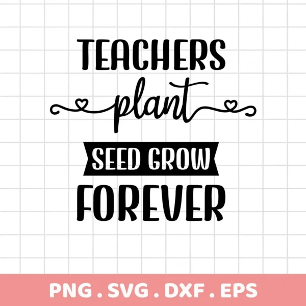 Black and white vector graphic with the text "Teachers plant seed grow forever," a Teacher Plant Seed SVG File available as a digital download bundle including SVG and PNG formats.