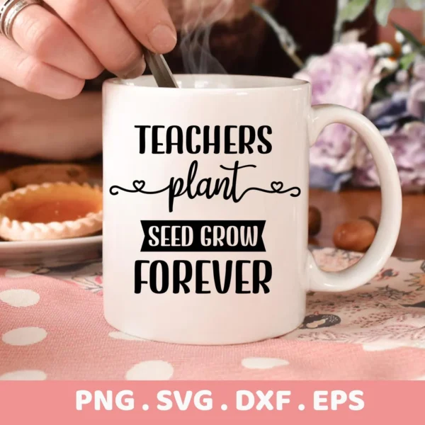 Close-up of a white mug with the text "TEACHERS plant SEED GROW FOREVER" in black, representing a Teacher Plant Seed SVG File digital download bundle (SVG, PNG).