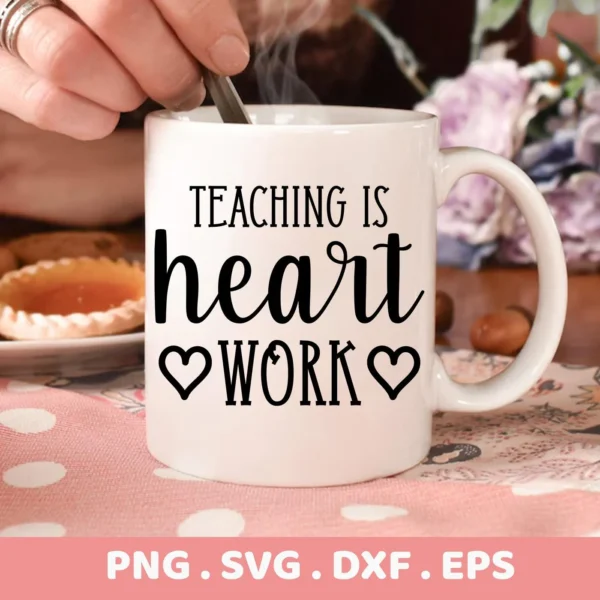 Close-up of a white mug with the text "Teaching is heart work" and heart symbols, presented as a Teaching Heart Work SVG digital download bundle (SVG, PNG).