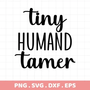 Tiny Humand Tamer" SVG design. Digital download for crafting shirts and more. SVG, PNG, DXF, EPS formats.