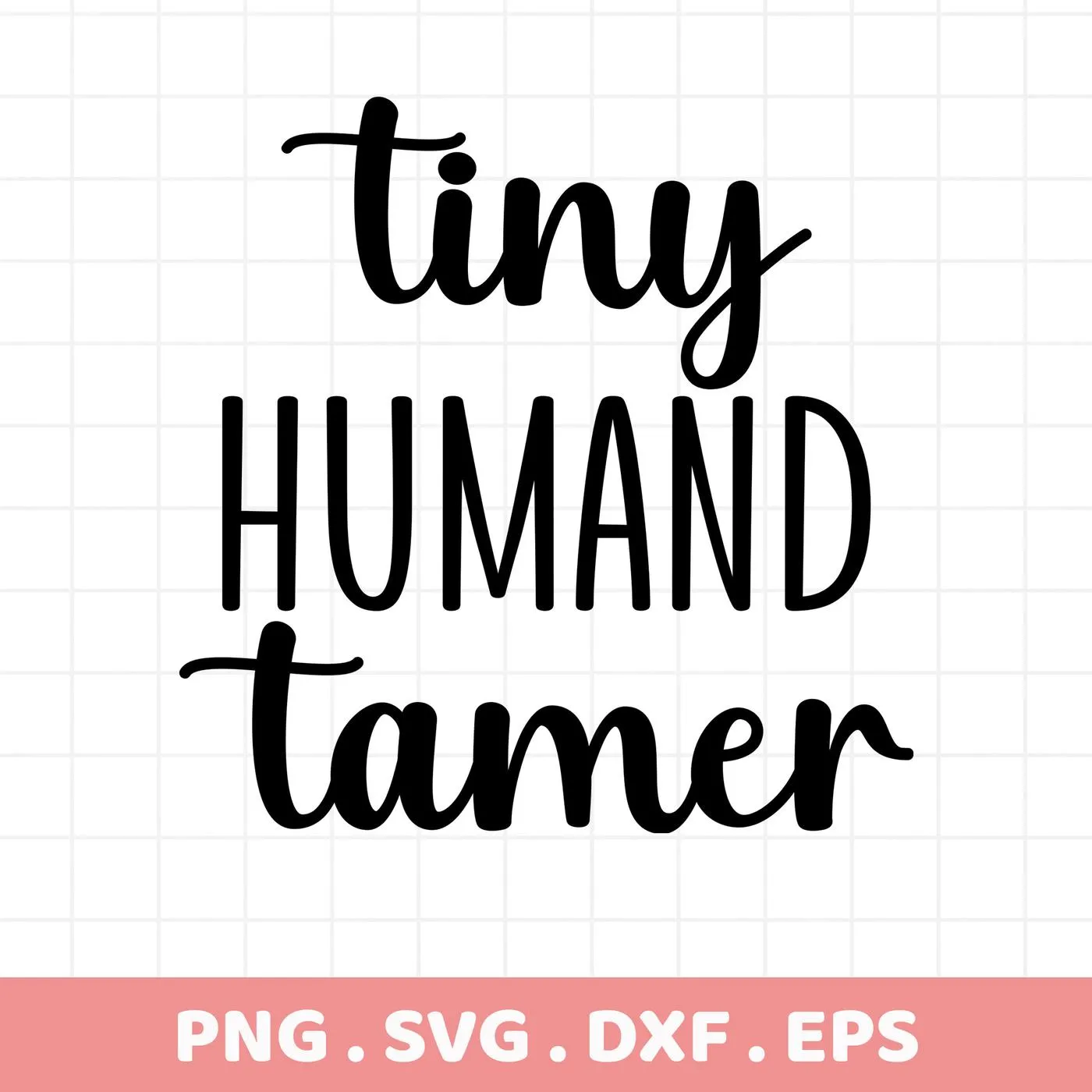 Tiny Humand Tamer" SVG design. Digital download for crafting shirts and more. SVG, PNG, DXF, EPS formats.