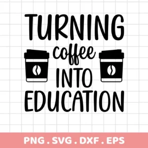 Black and white vector graphic design with the phrase "Turning Coffee Into Education" flanked by two coffee cups, part of a Coffee Education SVG Design digital download bundle.