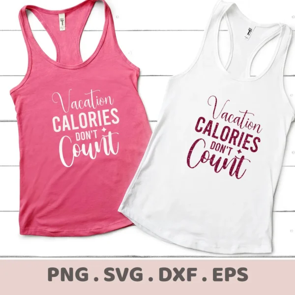 Two racerback tank tops, one pink with white text and one white with maroon text, displaying the phrase "Vacation Calories Don't Count," representing a digital download bundle including SVG and PNG files.