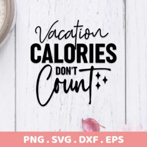 Digital download bundle featuring the phrase "Vacation Calories Don't Count" in a stylized font, available in SVG and PNG formats.