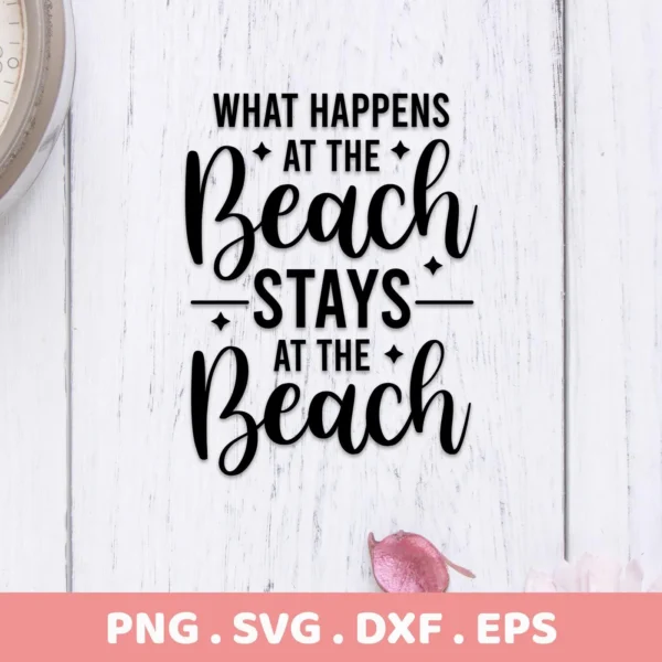 What Happens At The Beach Stays At The Beach" SVG design, a digital download bundle.