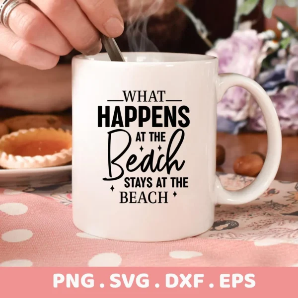 Close-up of a white mug with the "What Happens At The Beach Stays At The Beach" design, presented as a digital download bundle (SVG, PNG, DXF, EPS).