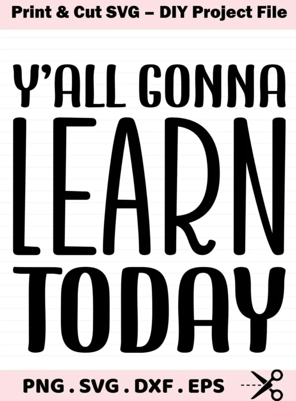 Y'all Gonna Learn Today" SVG design. Digital download for Cricut, Silhouette cutting machines.