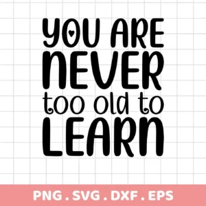 Black and white graphic design featuring the inspirational quote "You Are Never Too Old To Learn," offered as a digital download bundle including SVG and PNG formats.