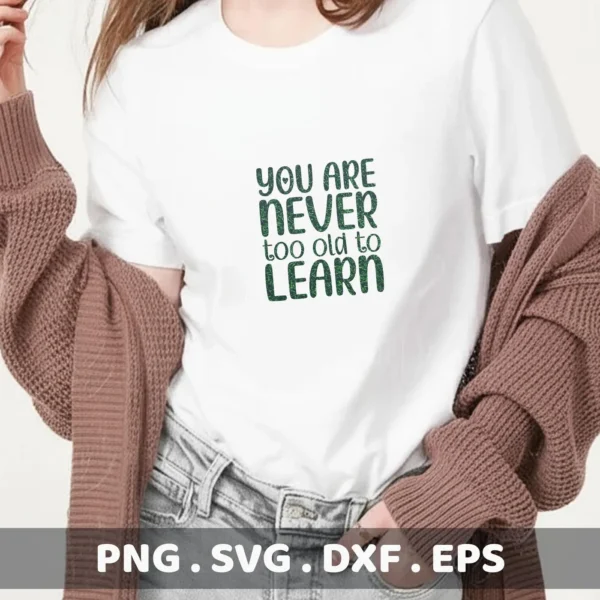 A person wearing a white t-shirt with the text "You Are Never Too Old To Learn" in a stylized green font, showcasing a digital download bundle including SVG and PNG files.