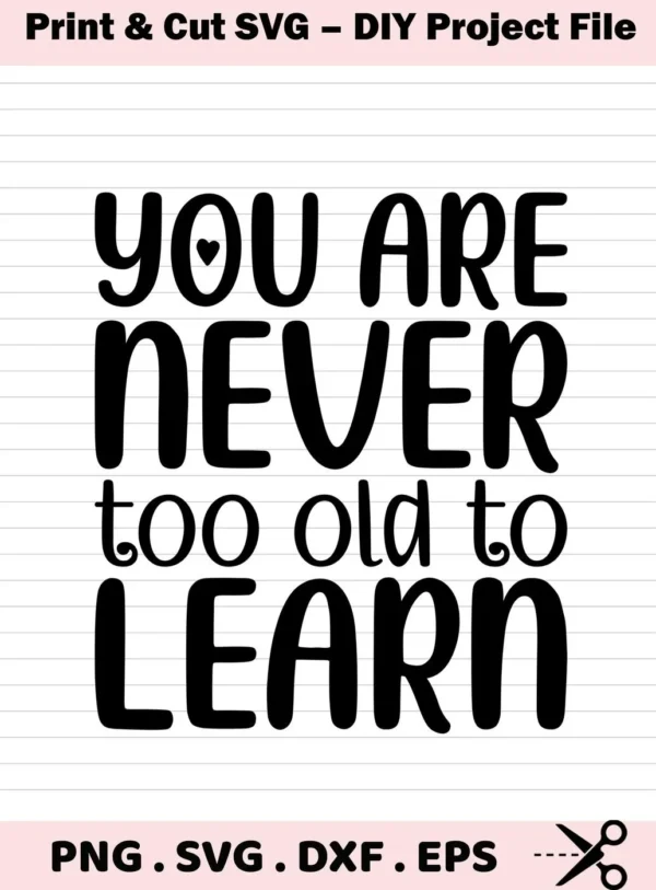 Black and white digital design featuring the inspirational quote "You Are Never Too Old To Learn," available as a Never Too Old SVG, PNG, DXF, and EPS digital download bundle.