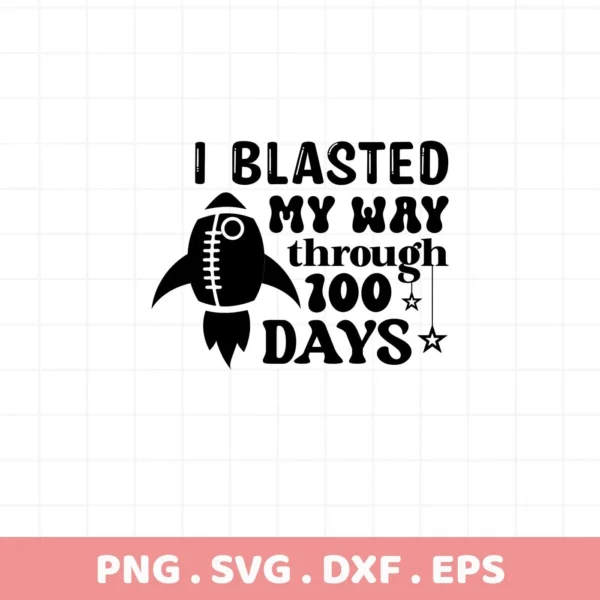 I Blasted My Way Through 100 Days" with football rocket graphic. 100 days SVG file for Cricut, Silhouette projects.