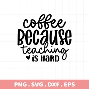 Coffee Because Teaching is Hard" Teacher Coffee SVG design, a digital file for crafting.