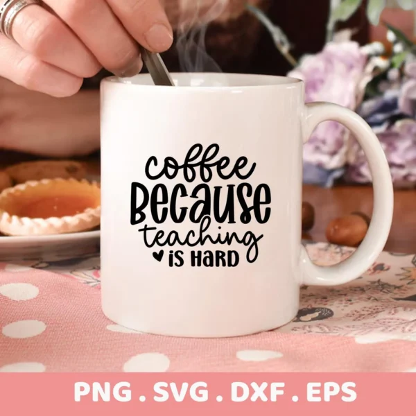 White mug with "Coffee Because Teaching is Hard" design. Teacher Coffee SVG digital file for Cricut.