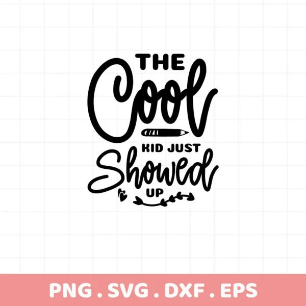 The Cool Kid Just Showed Up" SVG design. Digital file for back-to-school shirts and crafts.