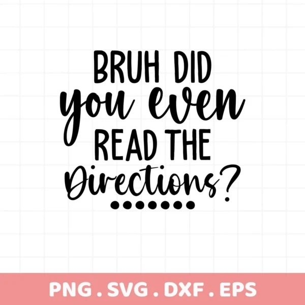 Bruh Did You Even Read Directions?" quote. Read Directions SVG file for Cricut, Silhouette. Digital download.