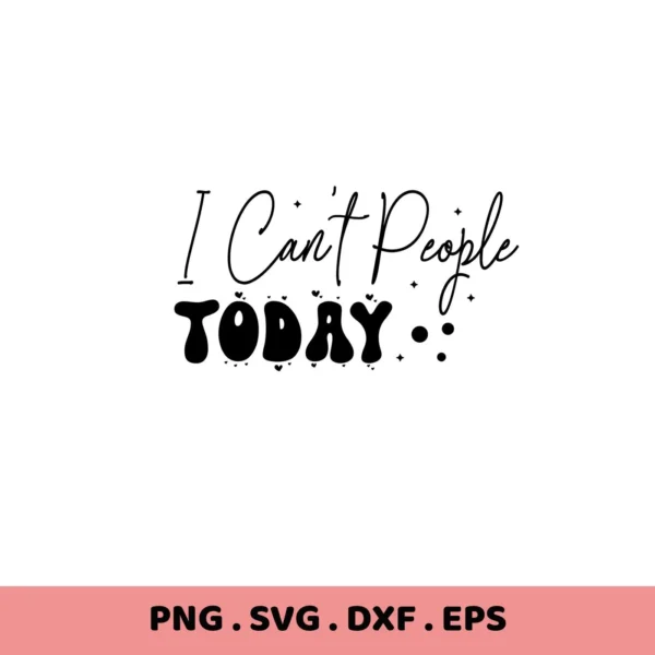 I Can't People Today" Can't People SVG design. Digital file for Cricut, Silhouette.