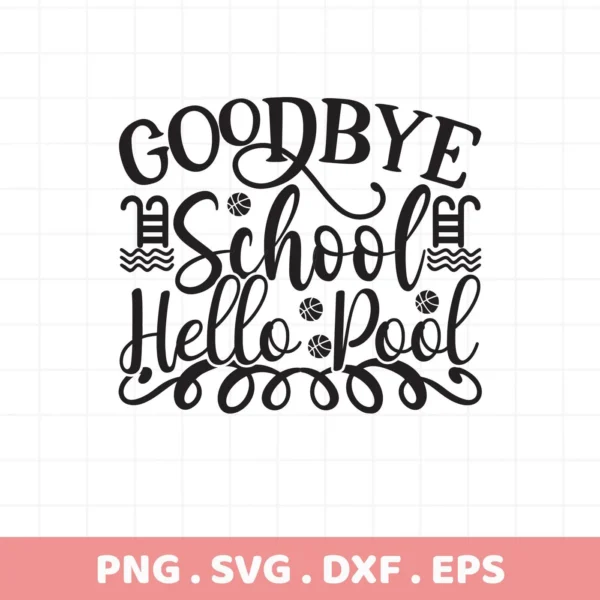 Goodbye School Hello Pool" design with pool ladder icon, a Hello Pool SVG digital file for summer crafts.