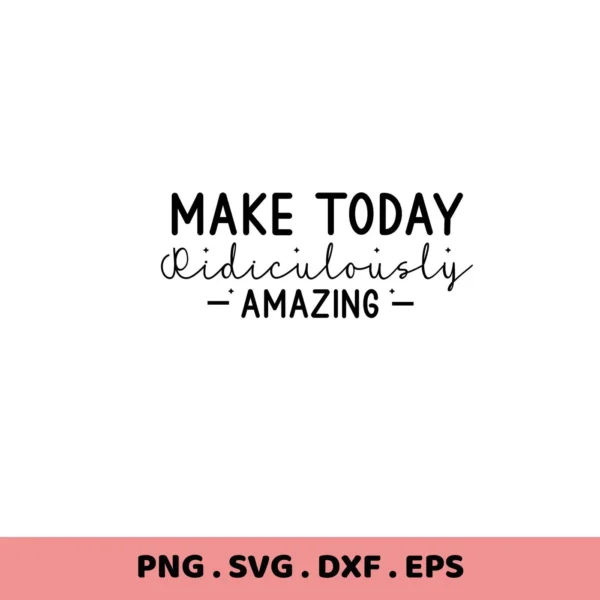 Make Today Ridiculously Amazing" quote. Amazing Day SVG file for Cricut, Silhouette. Digital download.