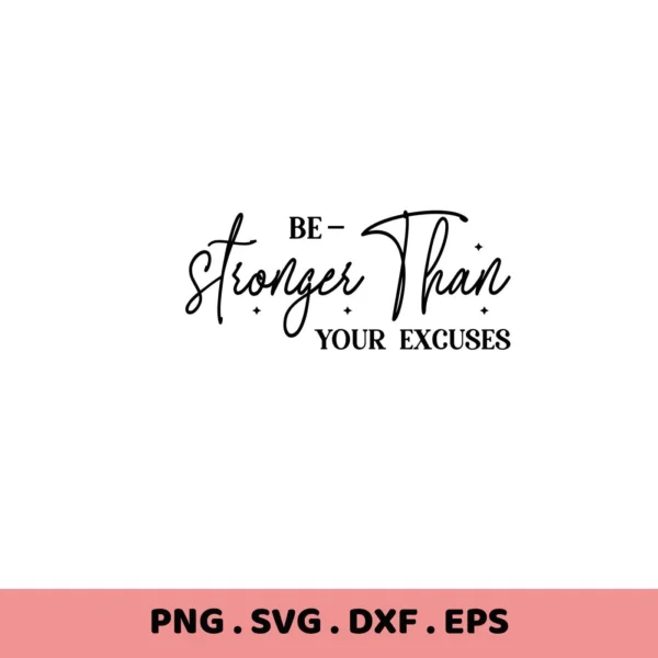Be Stronger Than Your Excuses" quote in black script. Stronger Than Excuses SVG for Cricut, Silhouette cutting machines.