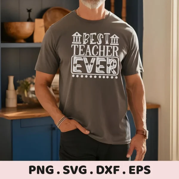 Man wearing t-shirt with "Best Teacher Ever" design. Best Teacher SVG digital file for Cricut.
