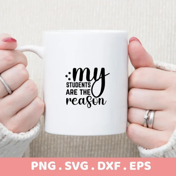 Mug mockup with "My Students Are The Reason" design. My Students SVG file for Cricut, Silhouette projects.